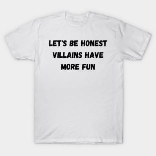 Let&#39;s Be Honest Villains Have More Fun T-Shirt